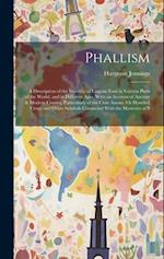 Phallism: A Description of the Worship of Lingam-Yoni in Various Parts of the World, and in Different Ages, With an Account of Ancient & Modern Crosse