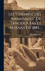 Les "chemins Des Ambassades" De Tanger À Fâs Et Meknâs En 1885...