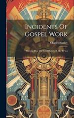 Incidents Of Gospel Work: Shewing How The Lord Hath Led Me, By C.s 