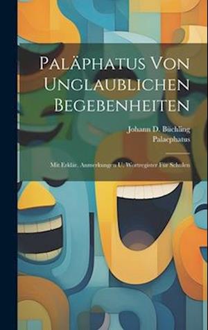 Paläphatus Von Unglaublichen Begebenheiten: Mit Erklär. Anmerkungen U. Wortregister Für Schulen