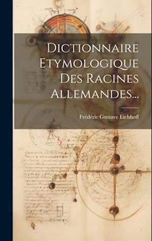 Dictionnaire Etymologique Des Racines Allemandes...
