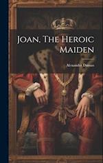 Joan, The Heroic Maiden 