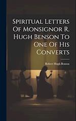 Spiritual Letters Of Monsignor R. Hugh Benson To One Of His Converts 