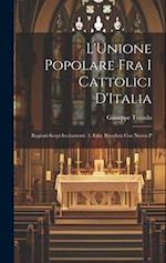 L'Unione Popolare fra i Cattolici D'Italia: Ragioni-Scopi-Incitamenti. 3. Ediz. Riveduta con Nuova P 
