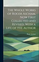 The Whole Works of Roger Ascham, Now First Collected and Revised, With a Life of the Author 