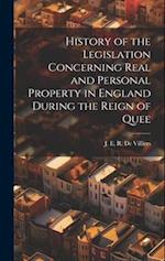 History of the Legislation Concerning Real and Personal Property in England During the Reign of Quee 