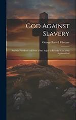 God Against Slavery: And the Freedom and Duty of the Pulpit to Rebuke It, as a Sin Against God 