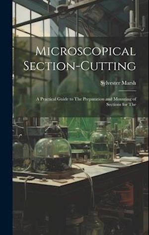 Microscopical Section-cutting: A Practical Guide to The Preparation and Mounting of Sections for The