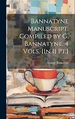 Bannatyne Manuscript, Compiled by G. Bannatyne. 4 Vols. [In 11 Pt.] 