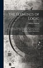 The Elements of Logic: In Four Books ... Designed Particularly for Young Gentlemen at the University; and to Prepare the Way to the Study of Philosoph