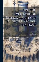 Liber De Velitatione Bellica Nicephori Augusti E Recens. C.B. Hasii 