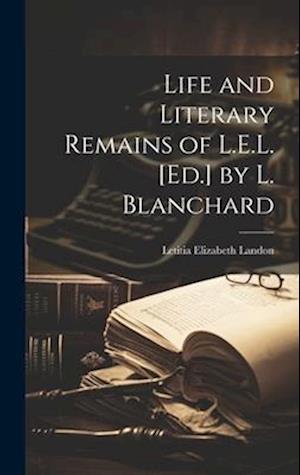 Life and Literary Remains of L.E.L. [Ed.] by L. Blanchard