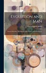 Evolution and Man: Natural Morality ; the Church of the Future and Other Essays 