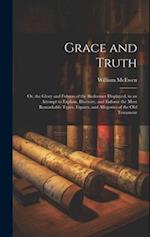 Grace and Truth: Or, the Glory and Fulness of the Redeemer Displayed, in an Attempt to Explain, Illustrate, and Enforce the Most Remarkable Types, Fig