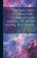 The Skies and Weather-Forecasts of Aratus, Tr., With Notes, by E. Poste 