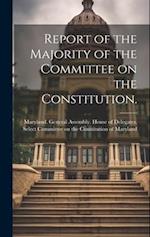 Report of the Majority of the Committee on the Constitution. 