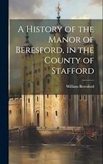 A History of the Manor of Beresford, in the County of Stafford 