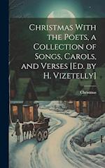 Christmas With the Poets, a Collection of Songs, Carols, and Verses [Ed. by H. Vizetelly] 