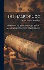 The Harp of God: Proof Conclusive That Millions Now Living Will Never Die; a Text-Book for Bible Study Specially Adapted for Use of Beginners; With Nu