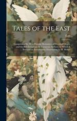 Tales of the East: Comprising the Most Popular Romances of Oriental Origin, and the Best Imitations by European Authors. to Which Is Prefixed an Intro