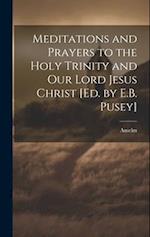 Meditations and Prayers to the Holy Trinity and Our Lord Jesus Christ [Ed. by E.B. Pusey] 
