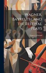 Wagner, Bayreuth, and the Festival Plays 