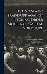 Testing Static Trade-off Against Pecking Order Models of Capital Structure 