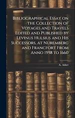 Bibliographical Essay on the Collection of Voyages and Travels Edited and Published by Levinus Hulsius and his Successors, at Nuremberg and Francfort 
