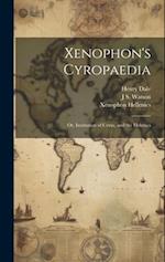 Xenophon's Cyropaedia: Or, Institution of Cyrus, and the Helenics 