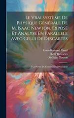 Le Vrai Système De Physique Générale De M. Isaac Newton, Exposé Et Analysé En Parallele Avec Celui De Descartes