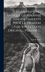Chan-hai-king Antique Géographie Chinoise Traduite Pour La Premiére Fois Sur Le Texte Original, Volume 1...