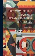 History Of The Shawnee Indians, 1851-1854 Inclusive 