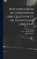 Rhetoricorum Ad Herennium Libri Quatuor Et De Inventione Libri Duo 