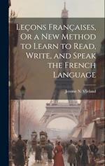Leçons Françaises, Or a New Method to Learn to Read, Write, and Speak the French Language 