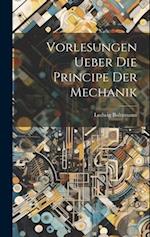 Vorlesungen Ueber Die Principe Der Mechanik 