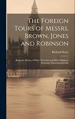 The Foreign Tours of Messrs. Brown, Jones and Robinson: Being the History of What They saw and did in Belgium, Germany, Switzerland & Italy 