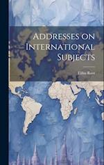 Addresses on International Subjects 