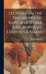Lectures on the Philosophy of Kant and Other Philosophical Lectures & Essays 
