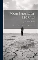 Four Phases of Morals: Socrates, Aristotle, Christianity, Utilitarianism 