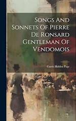 Songs And Sonnets Of Pierre De Ronsard Gentleman Of Vendomois 