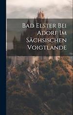 Bad Elster Bei Adorf Im Sächsischen Voigtlande 