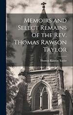 Memoirs and Select Remains of the Rev. Thomas Rawson Taylor 