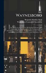 Waynesboro: The History of a Settlement in The County Formerly Called Cumberland, But Later Franklin, in The Commonwealth of Pennsylvania, in Its Begi