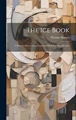 The Ice Book: A History of Everything Connected With Ice, With Recipes 