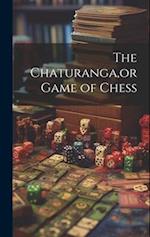 The Chaturanga,or Game of Chess 