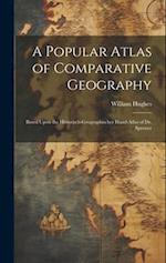 A Popular Atlas of Comparative Geography: Based Upon the Historisch-Geographischer Hand-Atlas of Dr. Spruner 