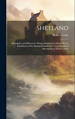 Shetland: Descriptive and Historical ; Being a Graduation Thesis On the Inhabitants of the Shetland Islands and a Topographical Description of That Co