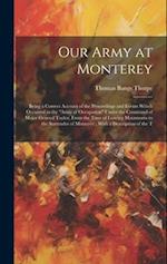 Our Army at Monterey: Being a Correct Account of the Proceedings and Events Which Occurred to the "Army of Occupation" Under the Command of Major Gene