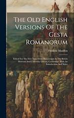 The Old English Versions Of The Gesta Romanorum: Edited For The First Time From Manuscripts In The British Museum And University Library, Cambridge, W