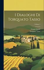 I Dialoghi Di Torquato Tasso; Volume 1
